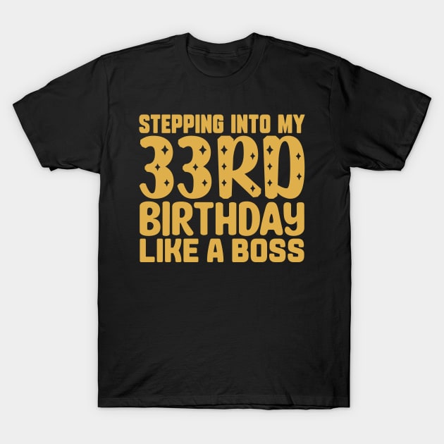 Stepping Into My 33rd Birthday Like A Boss T-Shirt by colorsplash